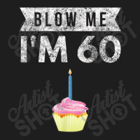 Blow Me I'm 60 Sixty 60th Birthday Gag Gift Saying Classic T-shirt | Artistshot