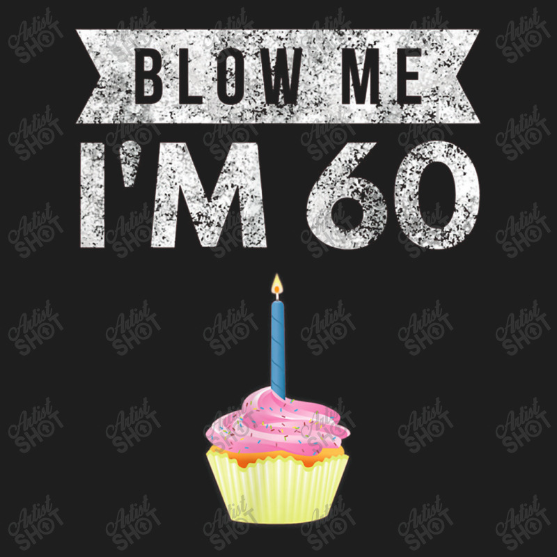 Blow Me I'm 60 Sixty 60th Birthday Gag Gift Saying Classic T-shirt | Artistshot