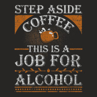 Coffee Drinker Step Aside Coffee This Is A Job For Alcohol Ladies Fitted T-shirt | Artistshot