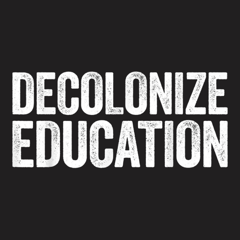 Decolonize Education History Teacher Educator Gift T-shirt | Artistshot