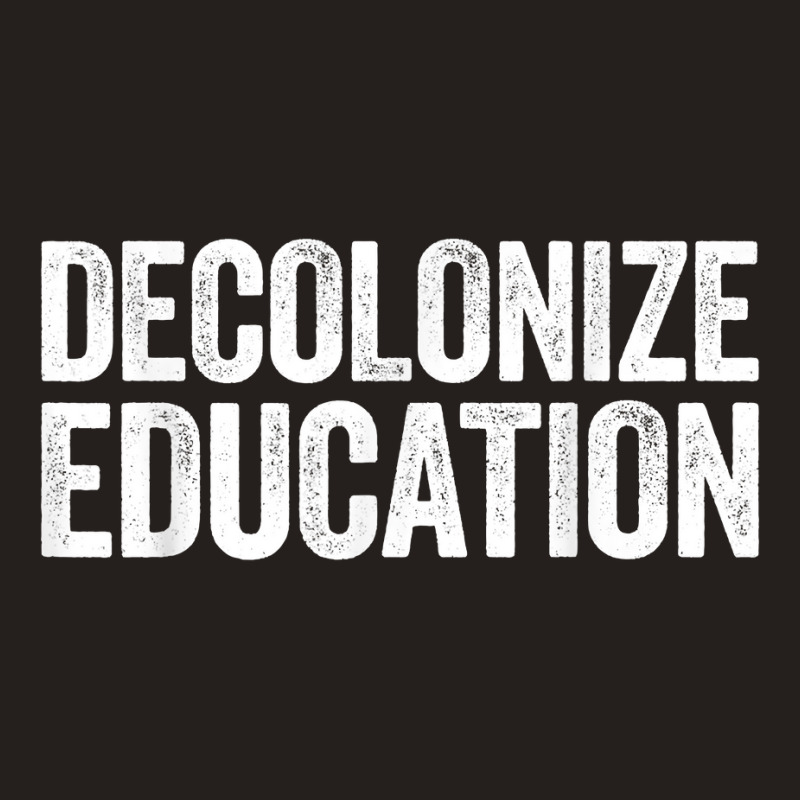 Decolonize Education History Teacher Educator Gift Tank Top | Artistshot