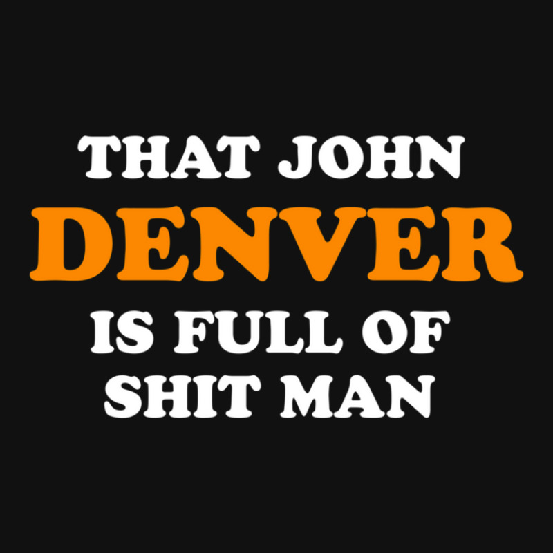 That John Denver Is Full Of Shit Man Dumb And Dumber Quote Gift ...