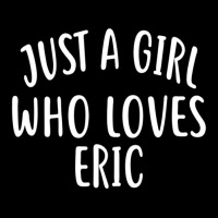 Just A Girl Who Loves Eric Cute Eric Zipper Hoodie | Artistshot