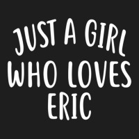 Just A Girl Who Loves Eric Cute Eric Classic T-shirt | Artistshot