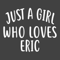 Just A Girl Who Loves Eric Cute Eric Vintage T-shirt | Artistshot