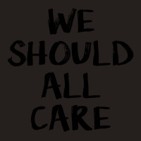 We All Should Care Tank Top | Artistshot