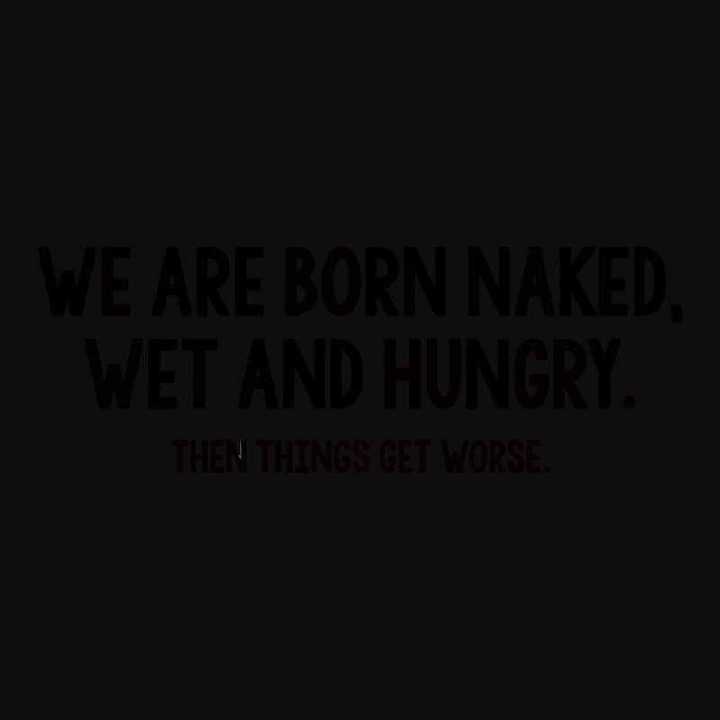 We Are Born Naked, Wet And Hungry Crop Top | Artistshot