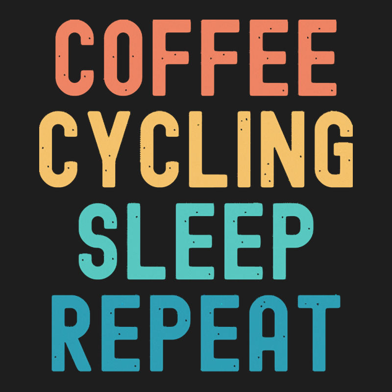 Coffee Cycling Sleep Repeat T  Shirt Coffee Cycling Sleep Repeat   Fun Classic T-shirt | Artistshot