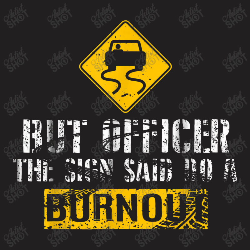 But Officer The Sign Said Do A Burnout Car Racing T-shirt | Artistshot