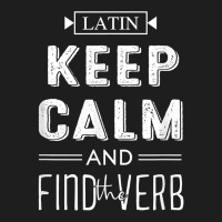 Latin Keep Calm And Find The Verb Latin Language Teacher Classic T-shirt | Artistshot