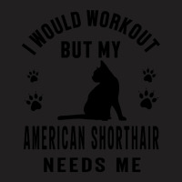 I Would Workout But My American Shorthair Needs Me 1 T-shirt | Artistshot