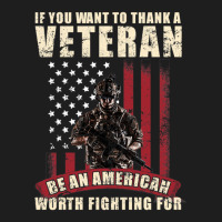 If You Want To Thank A Veteran Be An American Worth Fighting For Classic T-shirt | Artistshot