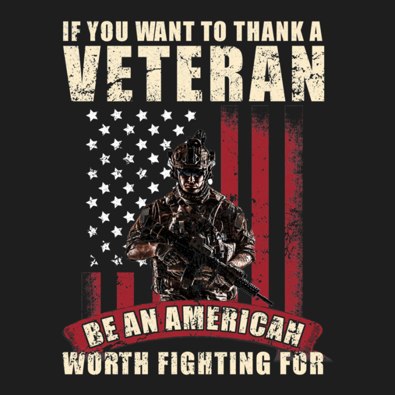 If You Want To Thank A Veteran Be An American Worth Fighting For Classic T-shirt by HeatherThomas | Artistshot