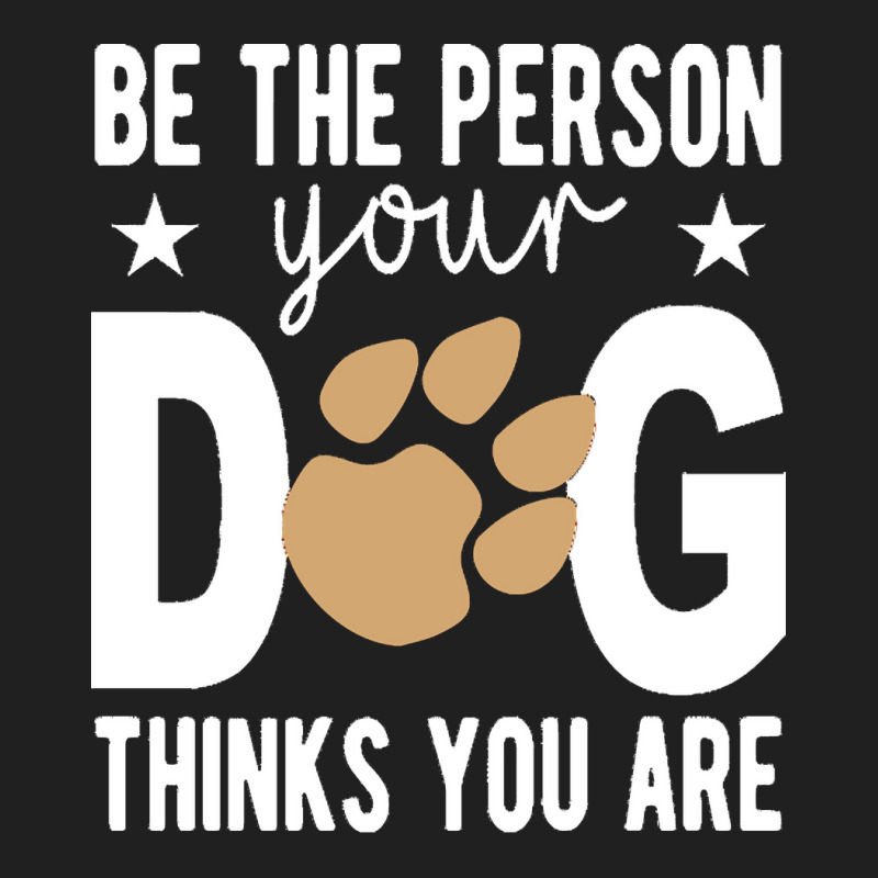 Be The Person Your Dog Thinks You Are T  Shirt Be The Person Your Dog Drawstring Bags | Artistshot