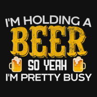 I'm Holding A Beer So Yeah I'm Pretty Busy Portrait Canvas Print | Artistshot