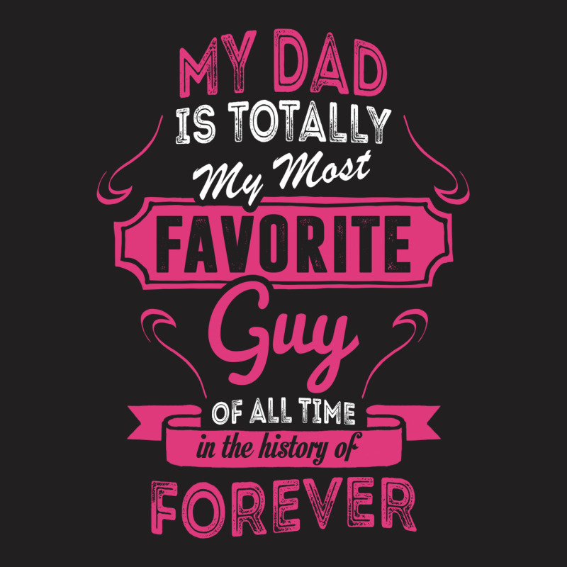 My Dad Is Totally My Most Favorite Guy T-shirt | Artistshot