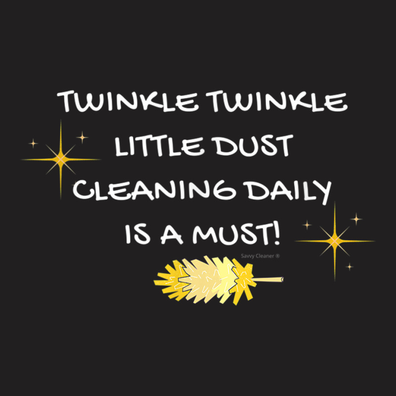 Twinkle Twinkle Little Dust Cleaning Daily Is A Must T Shirt T-shirt | Artistshot