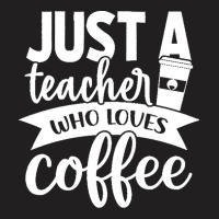 Coffee T  Shirt Just A Teacher Who Loves Coffee   Coffee Lover T  Shir T-shirt | Artistshot