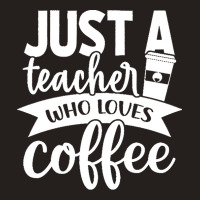 Coffee T  Shirt Just A Teacher Who Loves Coffee   Coffee Lover T  Shir Tank Top | Artistshot