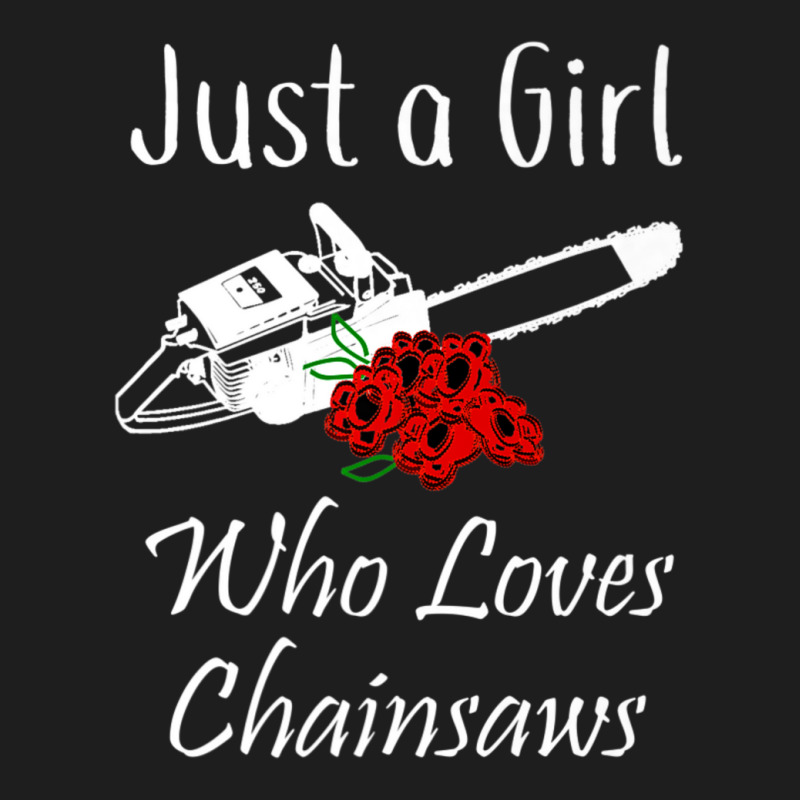 Just A Girl Who Loves Chainsaws Floral Classic T-shirt | Artistshot