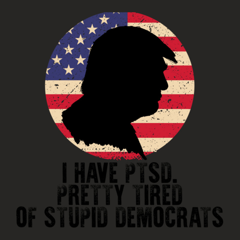 I Have Ptsd Pretty Tired Of Stupid Democrats Ladies Fitted T-Shirt by AMYBROKER | Artistshot