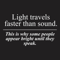 Light Travels Faster Than Sound People Appear Bright Speak T-shirt | Artistshot