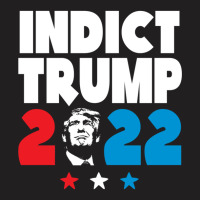 Indict Trump 2022 T-shirt | Artistshot