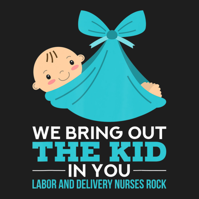 Labor Delivery Nurses We Bring Out The Kid In You Nurse Classic T-shirt | Artistshot