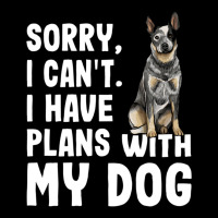 Sorry I Cant I Have Plans With My Australian Cattle Dog Dog Pullover H Cropped Hoodie | Artistshot