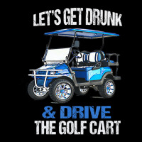 Let's Get Drunk And Drive The Golf Cart Long Sleeve Shirts | Artistshot