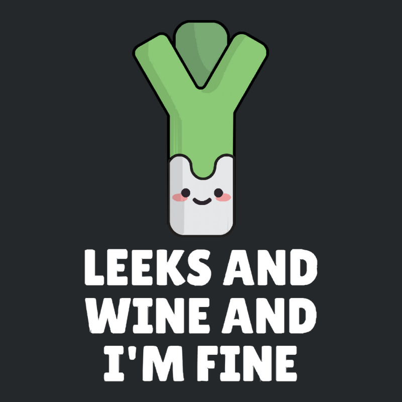 Leeks Leeks And Wine And I' M Fine Crewneck Sweatshirt | Artistshot