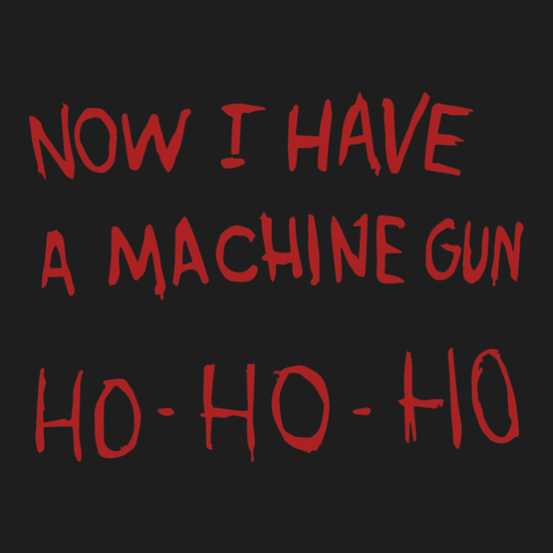 Now I Have A Machine Gun Ho-ho-ho Classic T-shirt | Artistshot