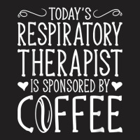 Todays Rrt Respiratory Therapist Is Sponsored By Coffee T-shirt | Artistshot