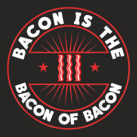 Bacon Is The Bacon Of Bacon   Bbq Barbecue Breakfast Bacon T Shirt Ladies Fitted T-shirt | Artistshot