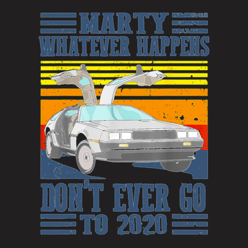 Marty Dont Ever Go To 2020 T-shirt | Artistshot