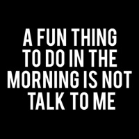 Fun Thing To Do In The Morning Is Not Talk To Me Baby Tee | Artistshot