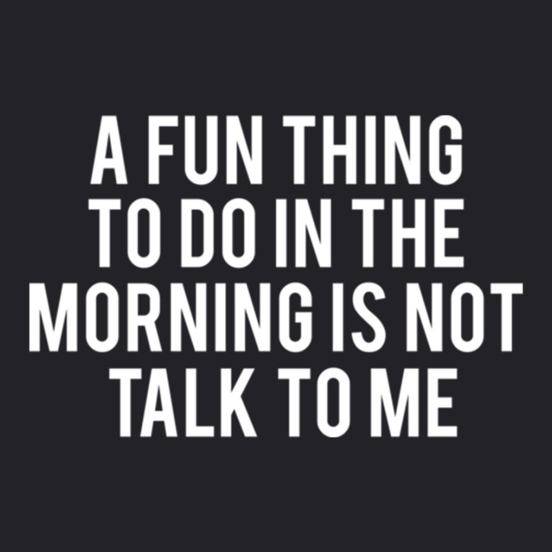 Fun Thing To Do In The Morning Is Not Talk To Me Youth Tee | Artistshot