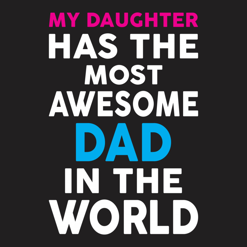 My Daughter Has The Most Awesome Dad In The World T-shirt | Artistshot
