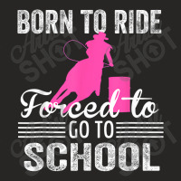 Born Ride Horse Forced To Go To School Funny Barrel Racing Ladies Fitted T-shirt | Artistshot