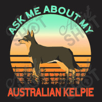 Ask Me About My Australian Kelpie T-shirt | Artistshot