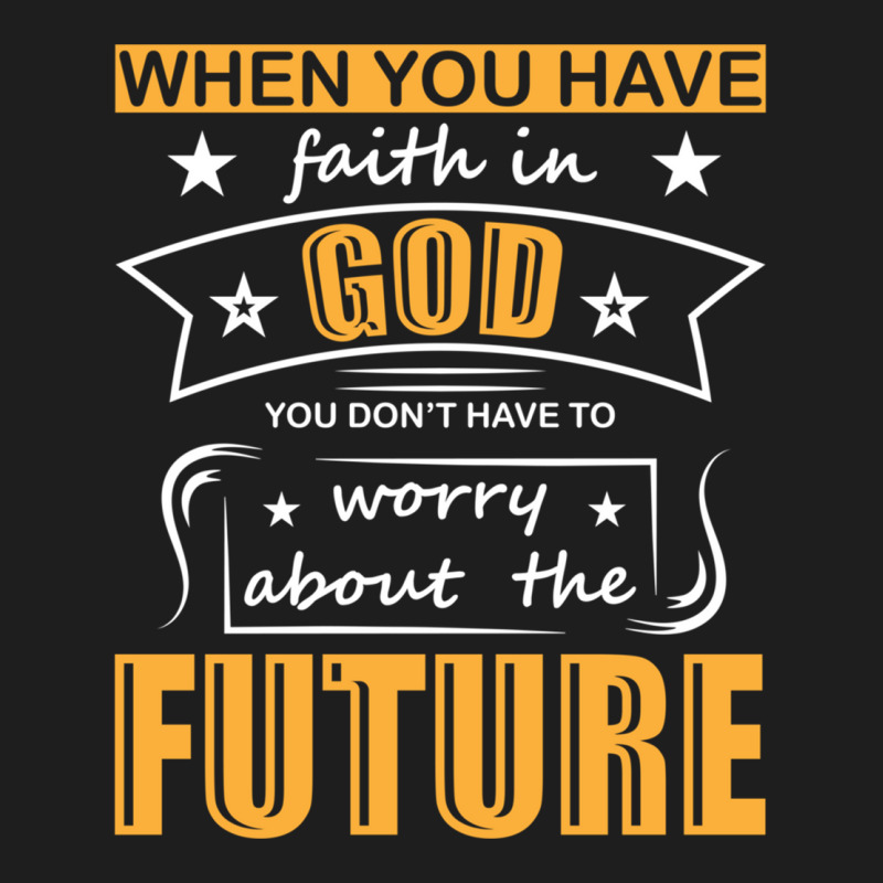 When You Have Faith In God You Don_t Have To Worry About The Future Classic T-shirt by DAVIDCROWDER | Artistshot