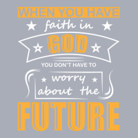 When You Have Faith In God You Don_t Have To Worry About The Future Tank Dress | Artistshot