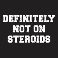 Definitely Not On Steroids Funny Lifting Bodybuilding Meme Tank Top T-shirt | Artistshot