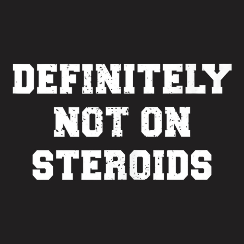 Definitely Not On Steroids Funny Lifting Bodybuilding Meme Tank Top T-shirt | Artistshot