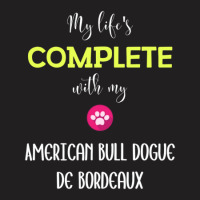 My Life's Complete With My American Bull Dogue De Bordeaux - American  T-shirt | Artistshot