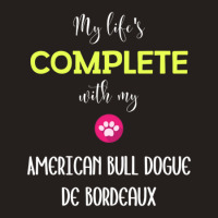 My Life's Complete With My American Bull Dogue De Bordeaux - American  Tank Top | Artistshot