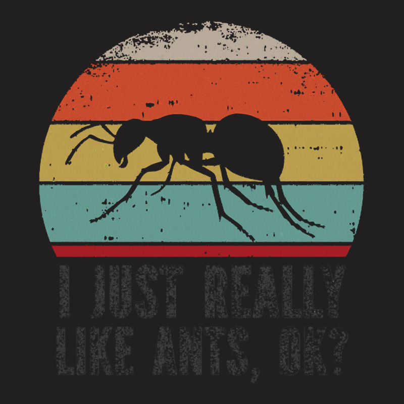 Funny I Just Really Like Ants Ok Funny I Just Really Like Ants O K T-shirt | Artistshot