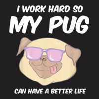 Funny I Work Hard So My Pug Can Have A Better Life Gag Gift T Shirt T-shirt | Artistshot