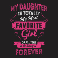 My Daughter Is Totally My Most Favorite Girl T-shirt | Artistshot