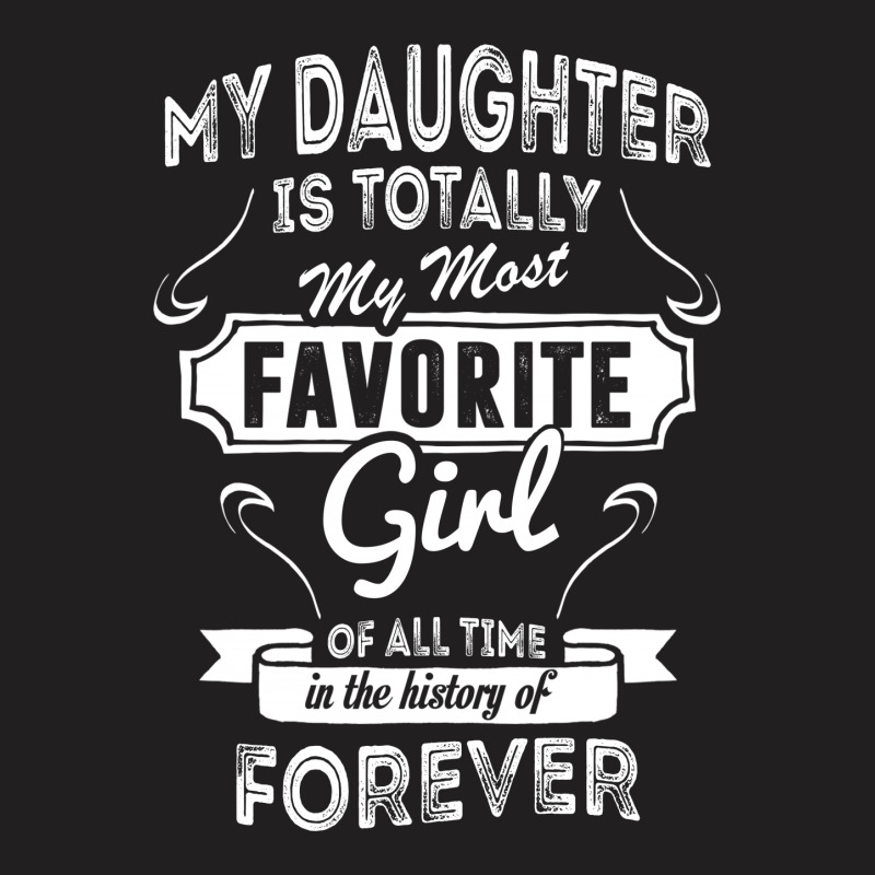 My Daughter Is Totally My Most Favorite Girl T-shirt | Artistshot